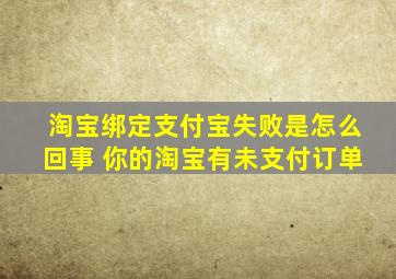 淘宝绑定支付宝失败是怎么回事 你的淘宝有未支付订单